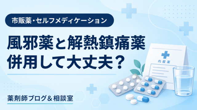 風邪薬と解熱鎮痛薬は併用できる？成分重複と安全な確認方法
